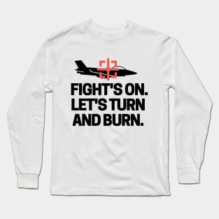 Fight's on. Let's turn and burn! Long Sleeve T-Shirt